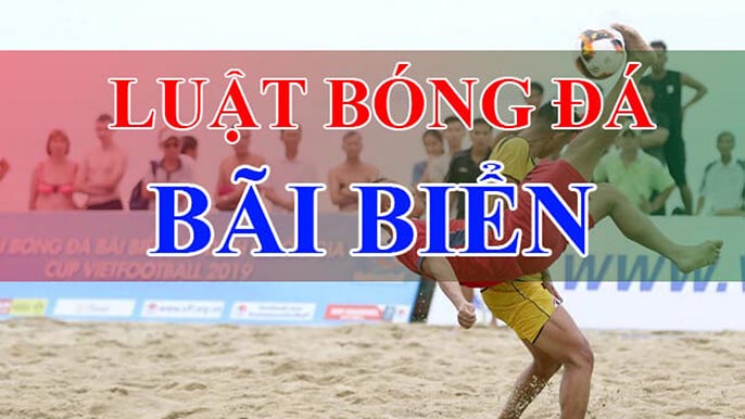 Bóng đá bãi biển là gì? Luật bóng đá bãi biển mới nhất